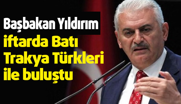 Yıldırım, Gümülcine'de İftarda Batı Trakya Türkleri ile buluştu