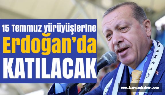 15 Temmuz Yürüyüşlerine Erdoğan'da Katılacak