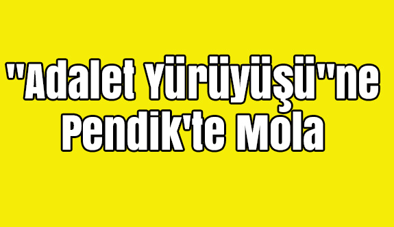 "Adalet Yürüyüşü"ne Pendik'te mola...