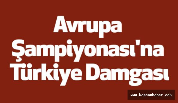 Avrupa Şampiyonası'na Türkiye Damgası