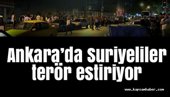 Başkent’te Suriyeliler terör estiriyor...