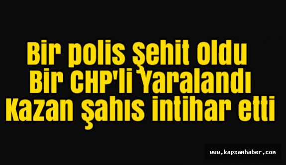 Bir polis Şehit Oldu Bir CHP'li Yaralı
