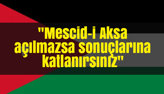 Büyük Tehdit: Mescid-i Aksa Açılmazsa...