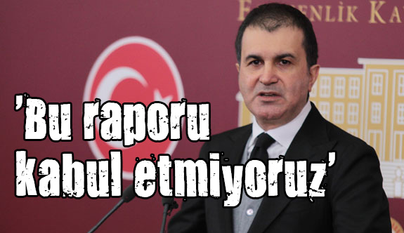 Çelik: 'Bu Raporu Kabul Etmiyoruz