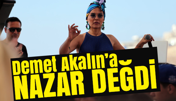 Demet Akalın'a Nazar Değdi