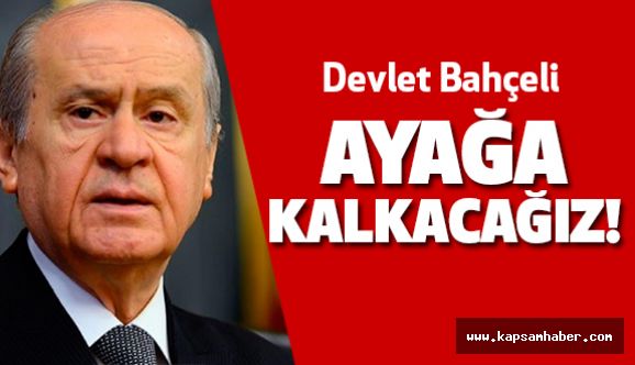 Devlet Bahçeli; Ayağa Kalkacağız...
