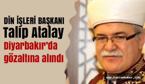 Din İşleri Başkanı Atalay Diyarbakır’da gözaltına alındı