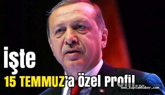 Erdoğan'dan 15 Temmuz'a özel profil...