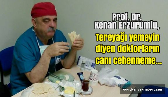 Erzurumlu "Tereyağ Yemeyin" diyen Doktorların canını cehenneme yolladı