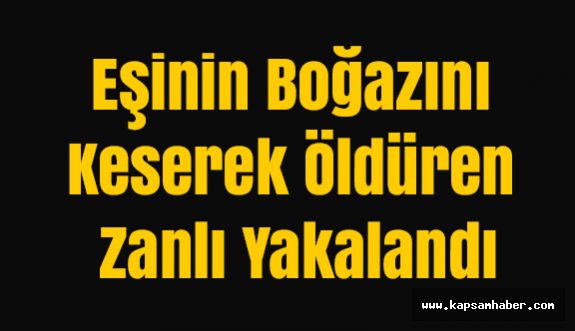 Eşinin Boğazını Keserek Öldüren Zanlı Yakalandı