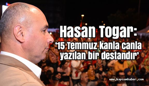 Hasan Togar, ‘15 Temmuz kanla canla yazılan bir destandır’