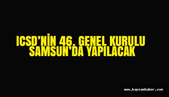 ICSD’NİN 46. GENEL KURULU SAMSUN’DA YAPILACAK