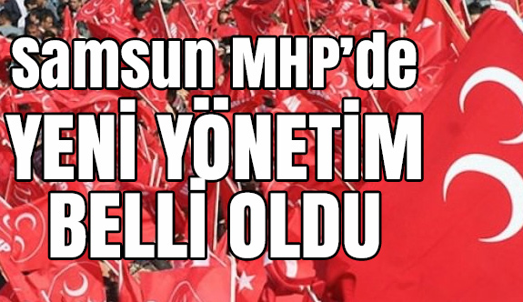 İşte Samsun MHP'de Yeni Yönetim