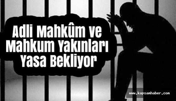 Mahkûm ve Mahkum Yakınları Yasa Bekliyor