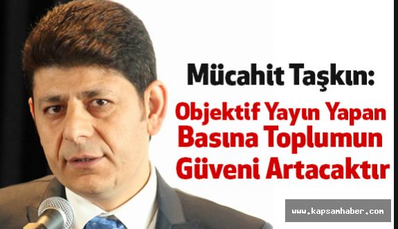 “Objektif Yayın Yapan Basına Toplumun Güveni Artacaktır”