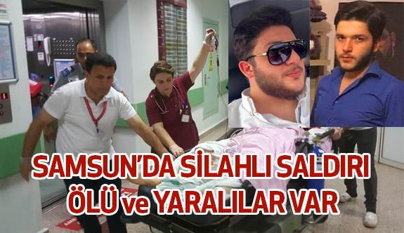 Samsun'da silahlı saldırı; Ölü ve Yaralılar Var