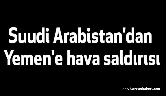 Suudi Arabistan'dan Yemen'e hava saldırısı
