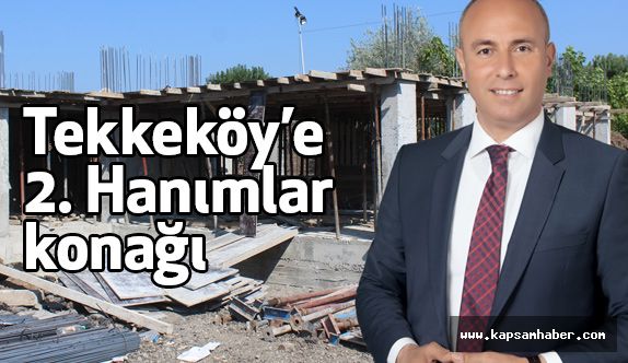 Tekkeköy’de ikinci hanımlar konağı yükseliyor