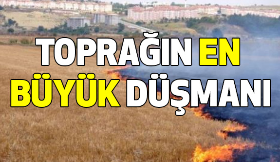 Toprağın En Büyük Düşmanı...