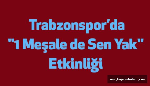 Trabzonspor’da "1 Meşale de Sen Yak" Etkinliği