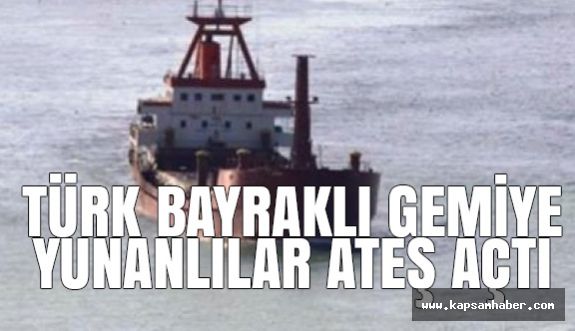 Türk Bayraklı Gemiye Aeş Açıldı