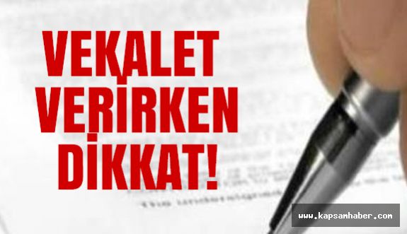 Vekalet Verirken Dikkat!