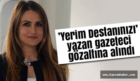 ’Yerim Destanınızı’ yazan gazeteci gözaltına alındı