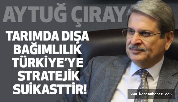 CHP'li Çıray; Türk Tarımının Yok Edilmesini Asla Affetmeyeceğiz