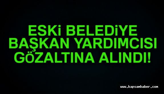 Eski Belediye Başkan Yardımcısı FETÖ'den gözaltına alındı