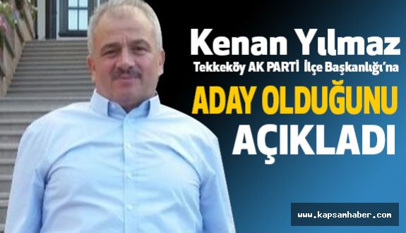 Kenan Yılmaz, Tekkeköy Ak Parti İlçe Başkanlığı'na Adaylığını Açıkladı