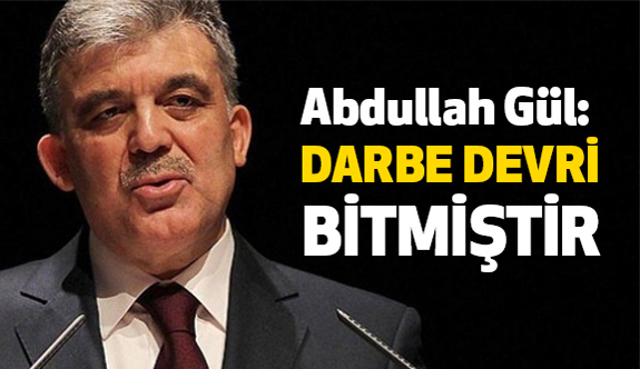 Abdullah Gül; Darbe Devri Bitmiştir!