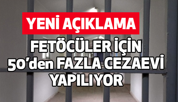 FETÖ'cüler İçin 50'den Fazla Cezaevi...