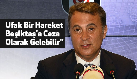Fikret Orman: Ufak Bir Hareket Beşiktaş'a Ceza Olarak Gelebilir
