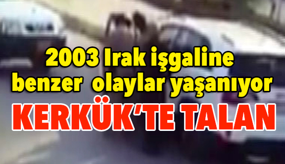 Kerkük'te Talan Başladı