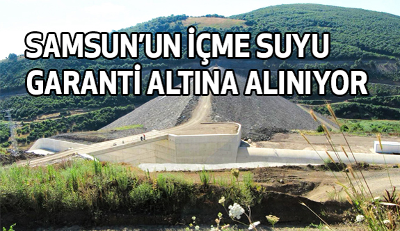 Samsun'un İçme Suyu Garanti Altına Alınıyor