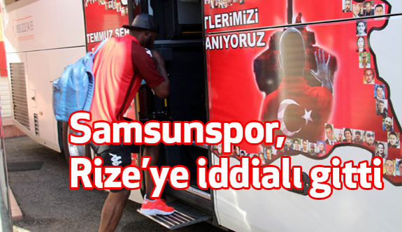 Samsunspor, Rize’ye iddialı gitti