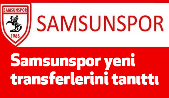 Samsunspor yeni transferlerini tanıttı
