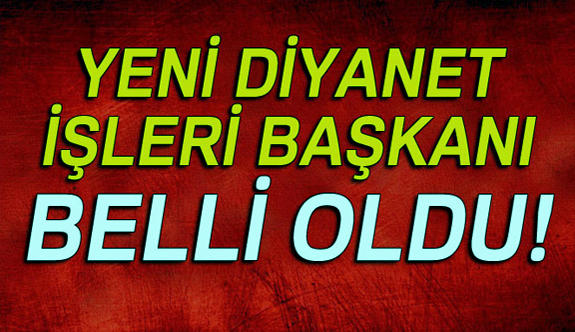 Yeni Diyanet İşleri Başkanı Belli Oldu