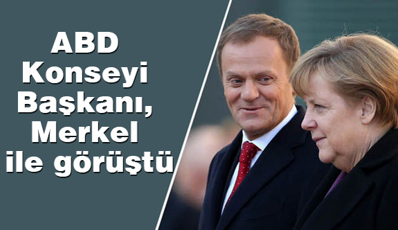 ABD Konseyi Başkanı, Merkel ile görüştü