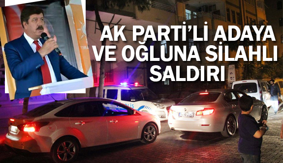 AK Parti’li Adaya ve Oğluna silahlı saldırı