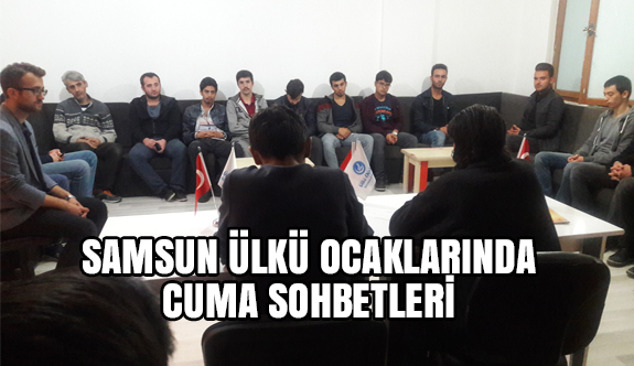SAMSUN ÜLKÜ OCAKLARI'NDA CUMA SOHBETLERİ