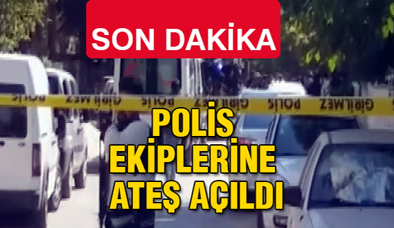 Son Dakika! Polis Ekiplerine Ateş Açıldı