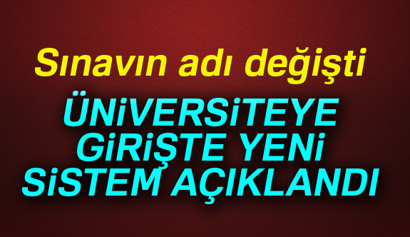 Üniversiteye Girişte Yeni Sistemin Adı Açıklandı
