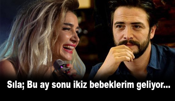 Ünlü Popçu Sıla; Bu ay sonu ikiz bebeklerim geliyor...