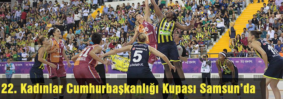 22. Kadınlar Cumhurbaşkanlığı Kupası Samsun’da