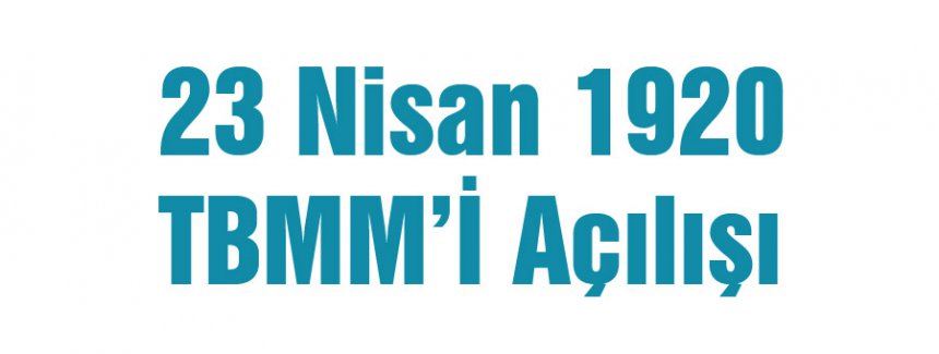 23 Nisan 1920- TBMM’İ Açılışı