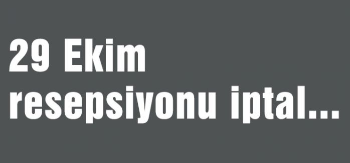 29 Ekim resepsiyonu iptal...