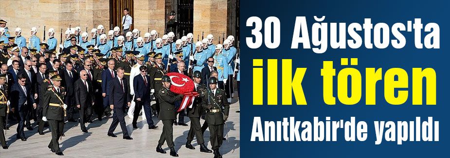 30 Ağustos'ta ilk tören Anıtkabir'de yapıldı
