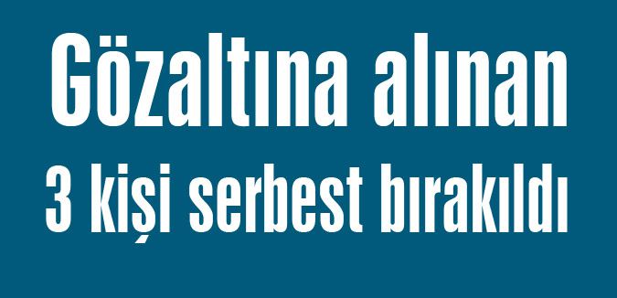 3 kişi serbest bırakıldı