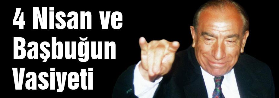 4 Nisan ve Başbuğun Vasiyeti